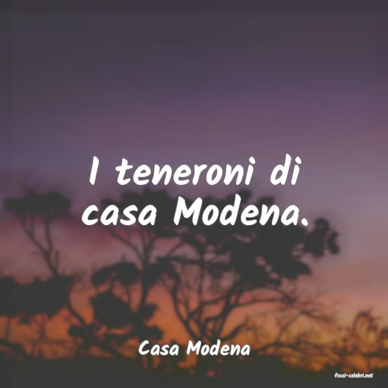 frasi di Casa Modena