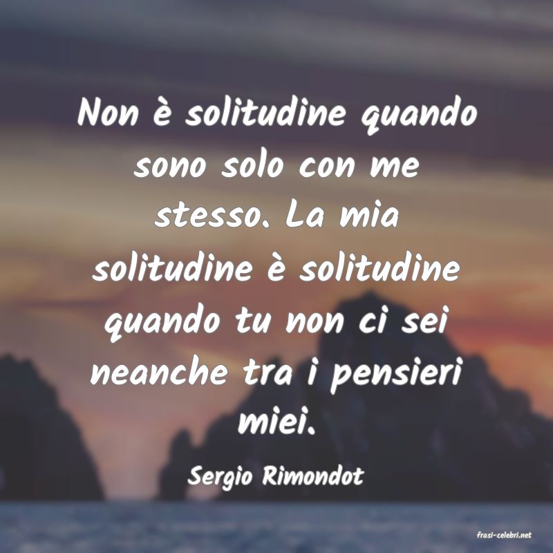 frasi di  Sergio Rimondot
