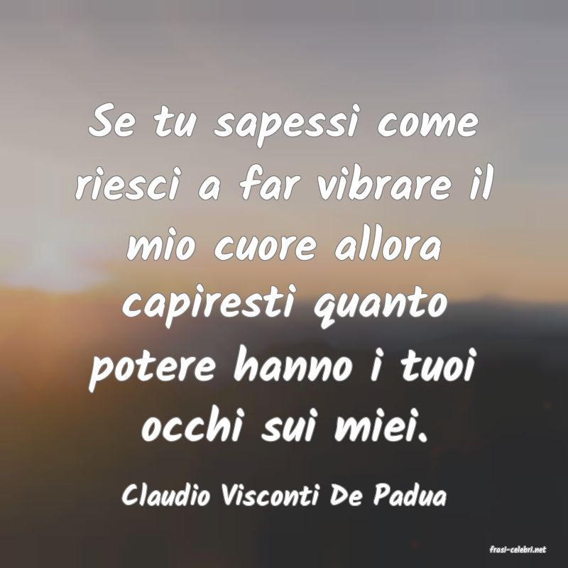 frasi di  Claudio Visconti De Padua

