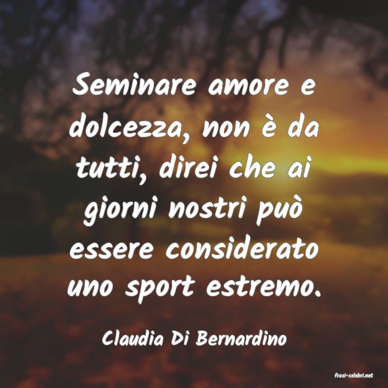 frasi di  Claudia Di Bernardino
