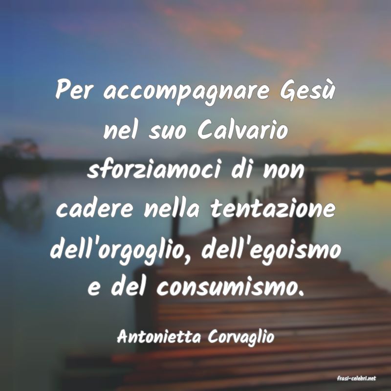 frasi di  Antonietta Corvaglio
