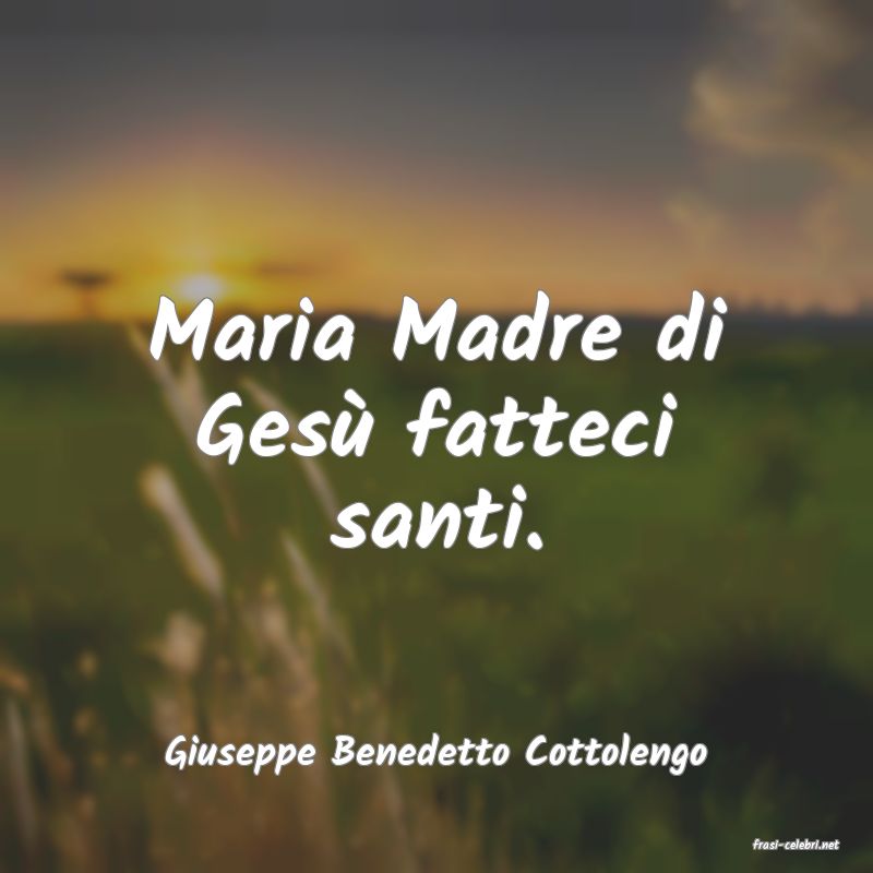 frasi di  Giuseppe Benedetto Cottolengo
