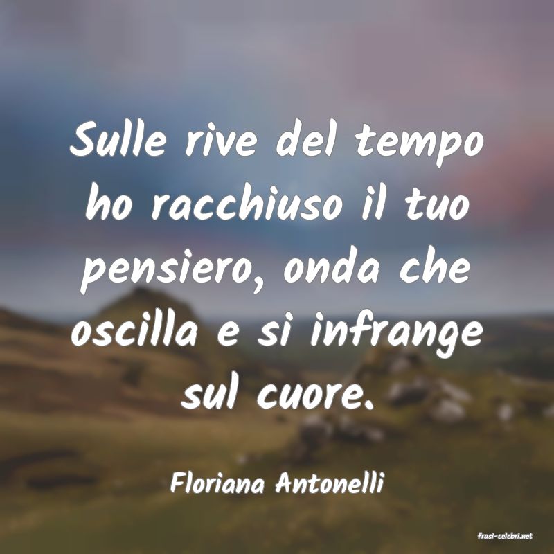 frasi di  Floriana Antonelli

