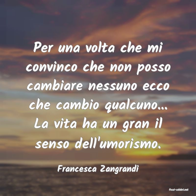 frasi di  Francesca Zangrandi
