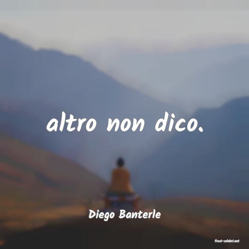 frasi di  Diego Banterle
