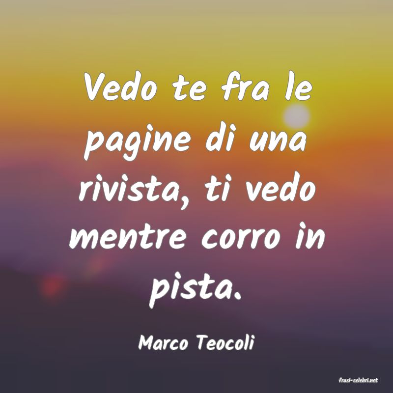 frasi di  Marco Teocoli
