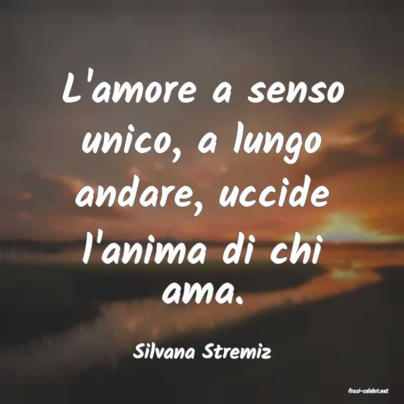frasi di  Silvana Stremiz

