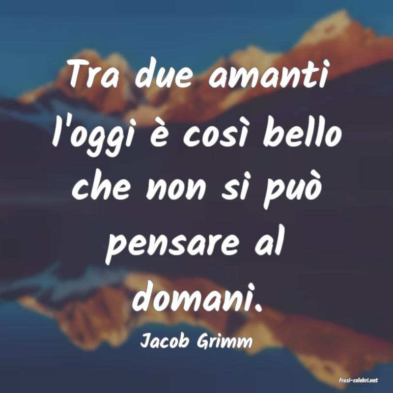 frasi di  Jacob Grimm
