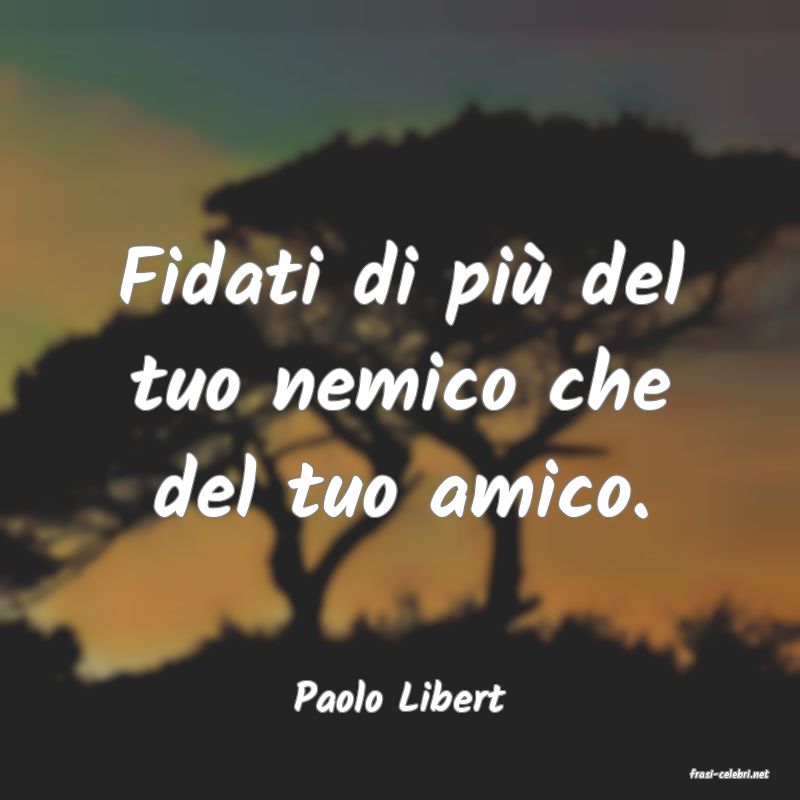 frasi di  Paolo Libert
