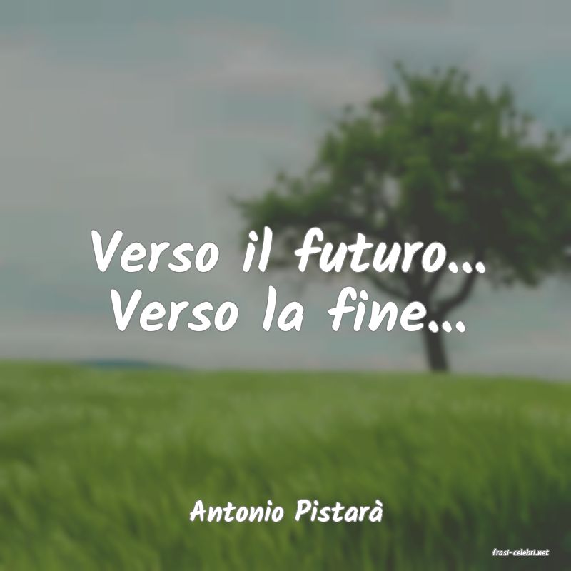 frasi di Antonio Pistar