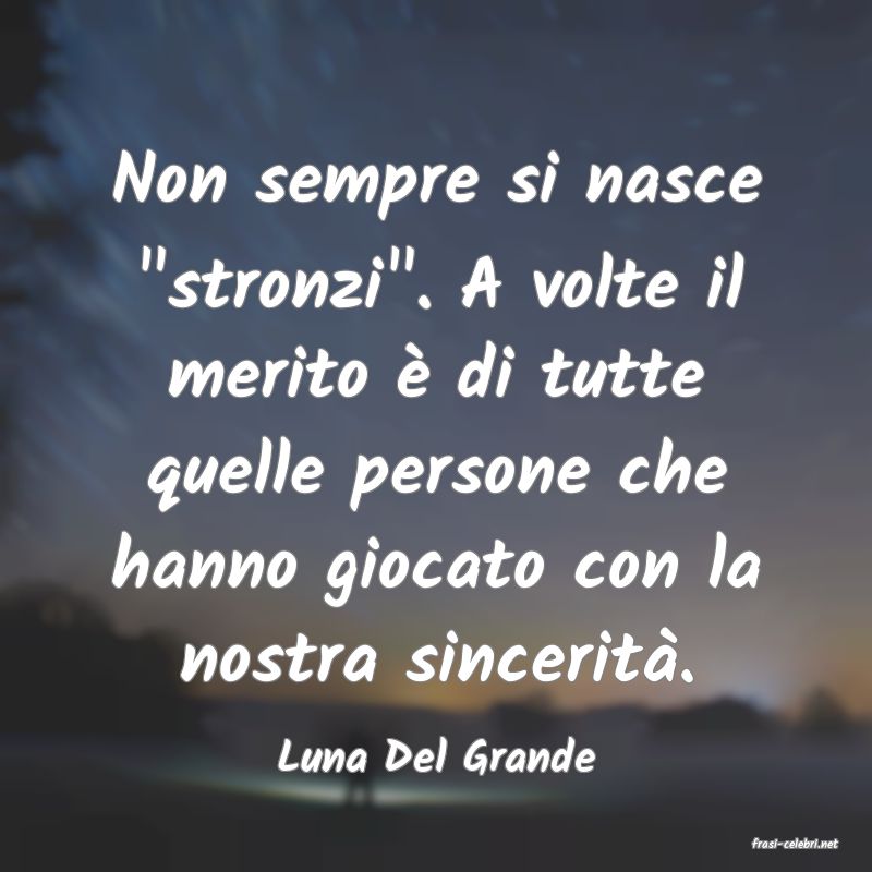 frasi di  Luna Del Grande
