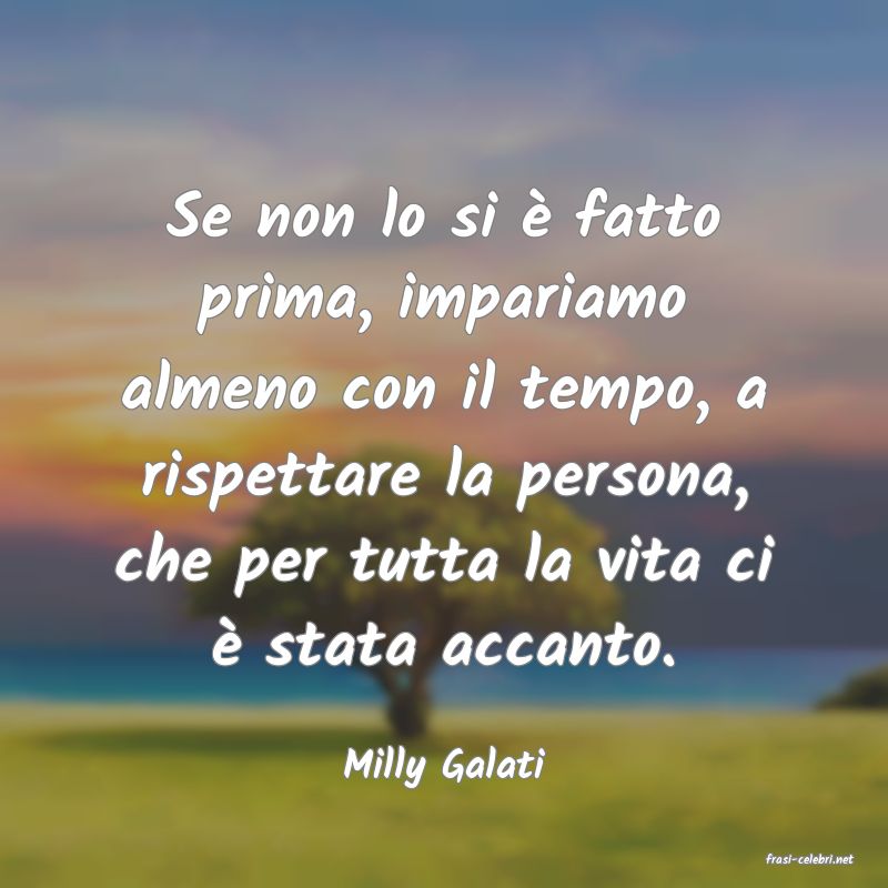 frasi di  Milly Galati
