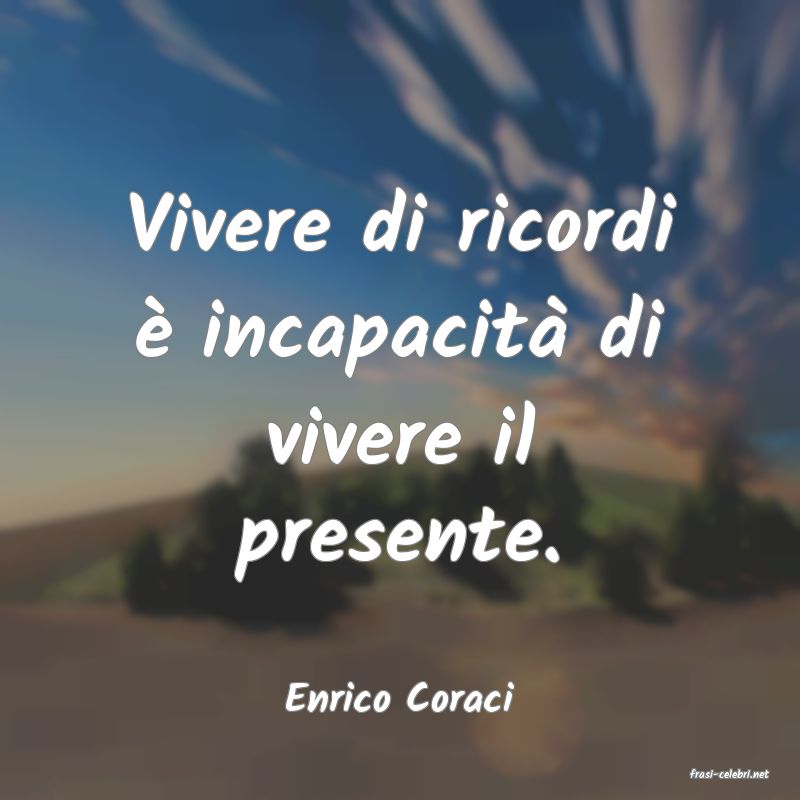 frasi di  Enrico Coraci
