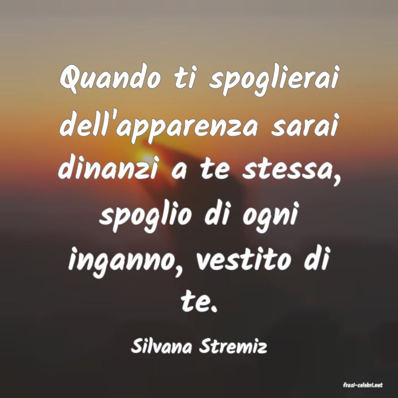 frasi di  Silvana Stremiz
