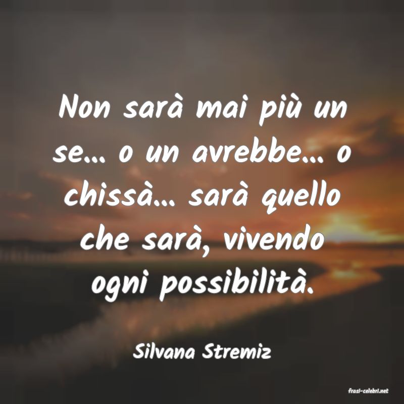 frasi di  Silvana Stremiz

