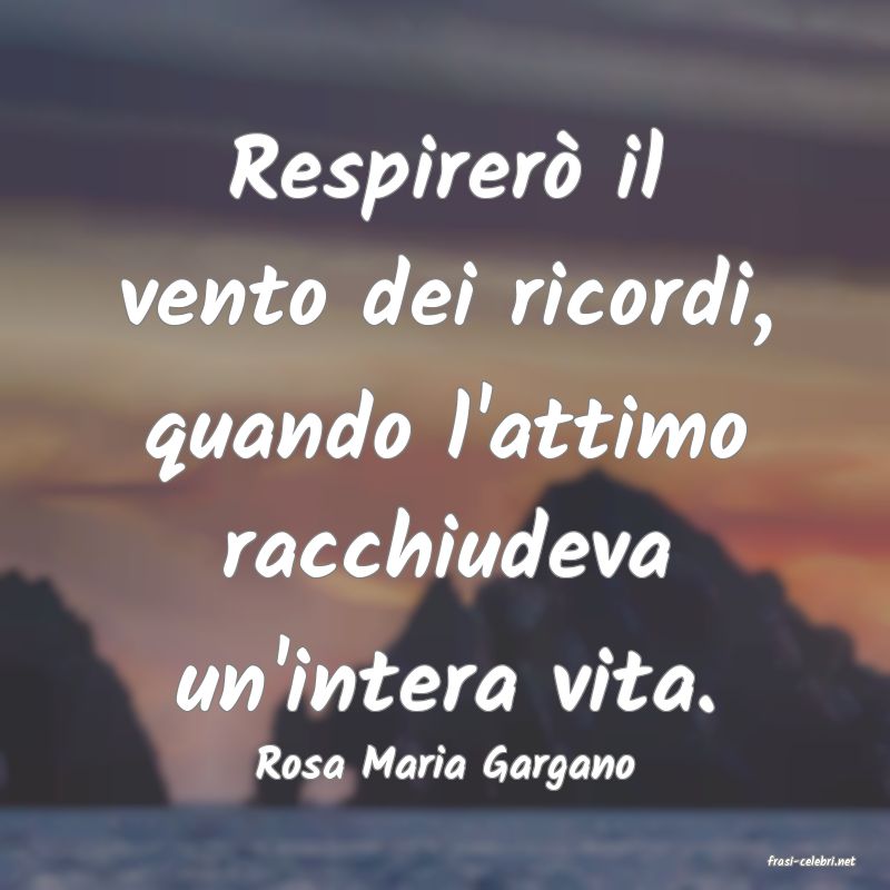frasi di  Rosa Maria Gargano
