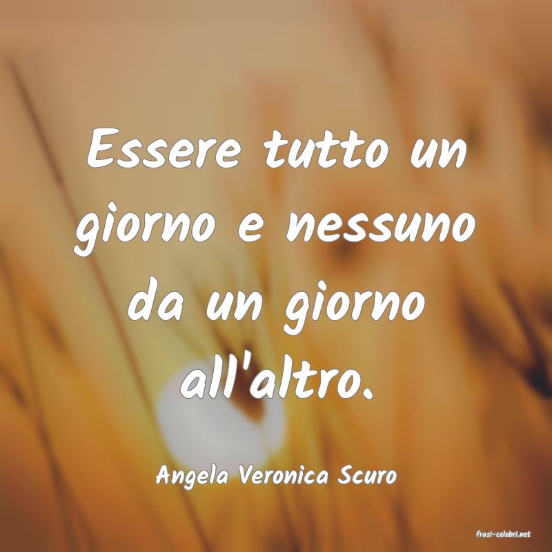frasi di  Angela Veronica Scuro
