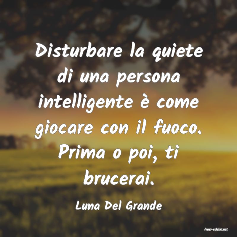 frasi di  Luna Del Grande

