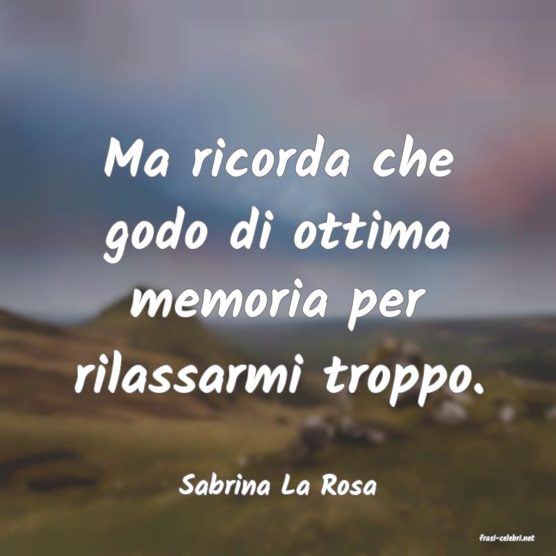 frasi di  Sabrina La Rosa
