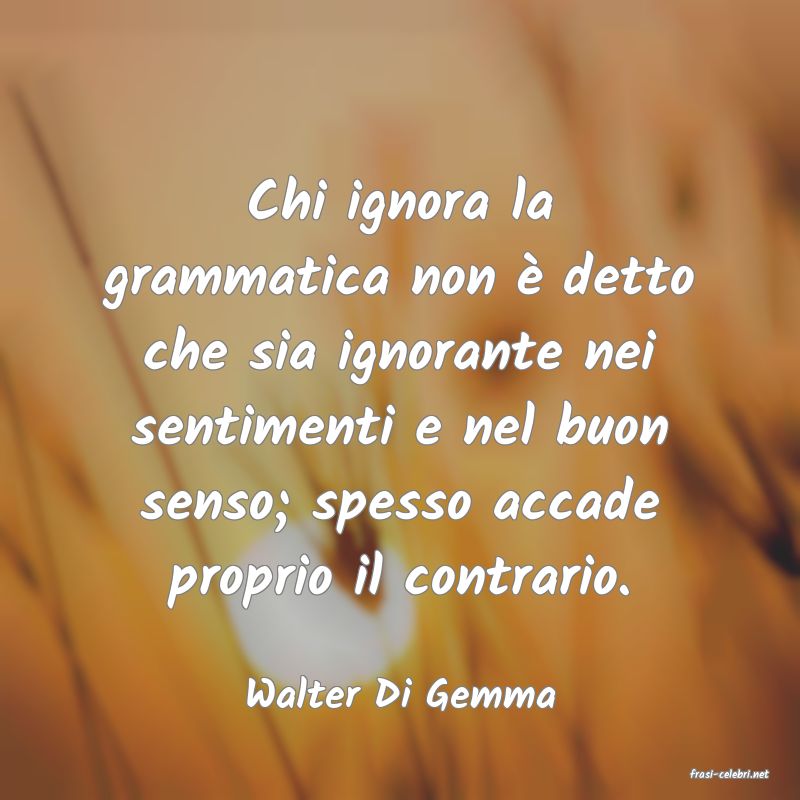 frasi di  Walter Di Gemma
