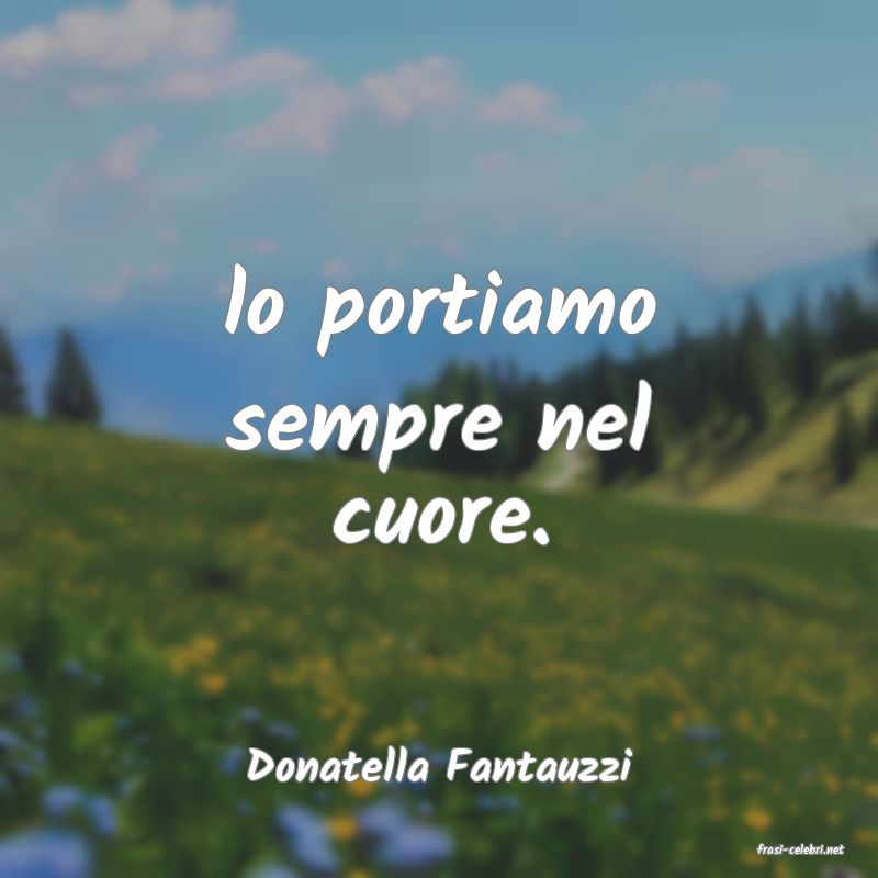 frasi di  Donatella Fantauzzi
