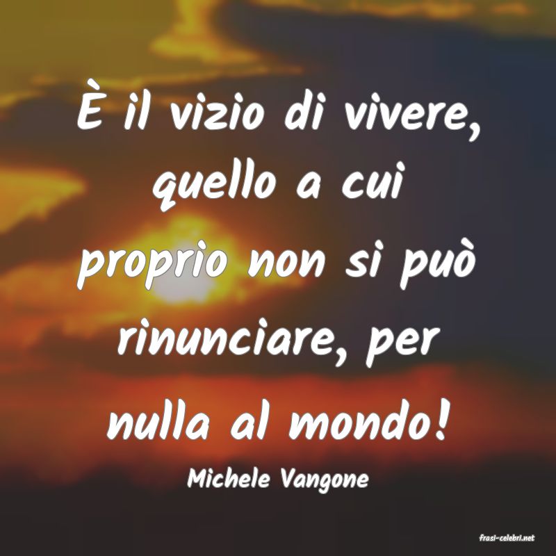 frasi di  Michele Vangone
