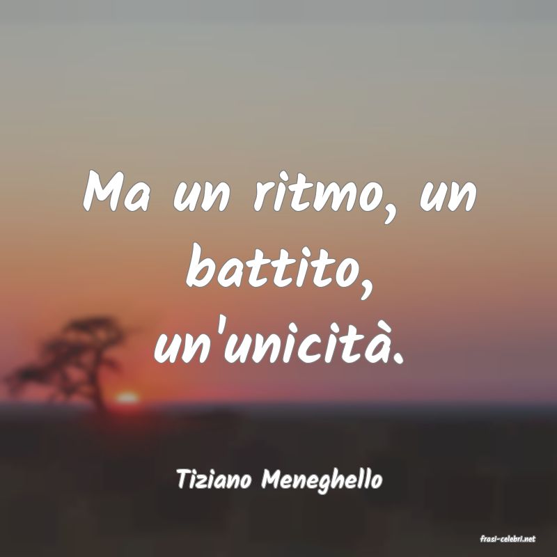 frasi di  Tiziano Meneghello
