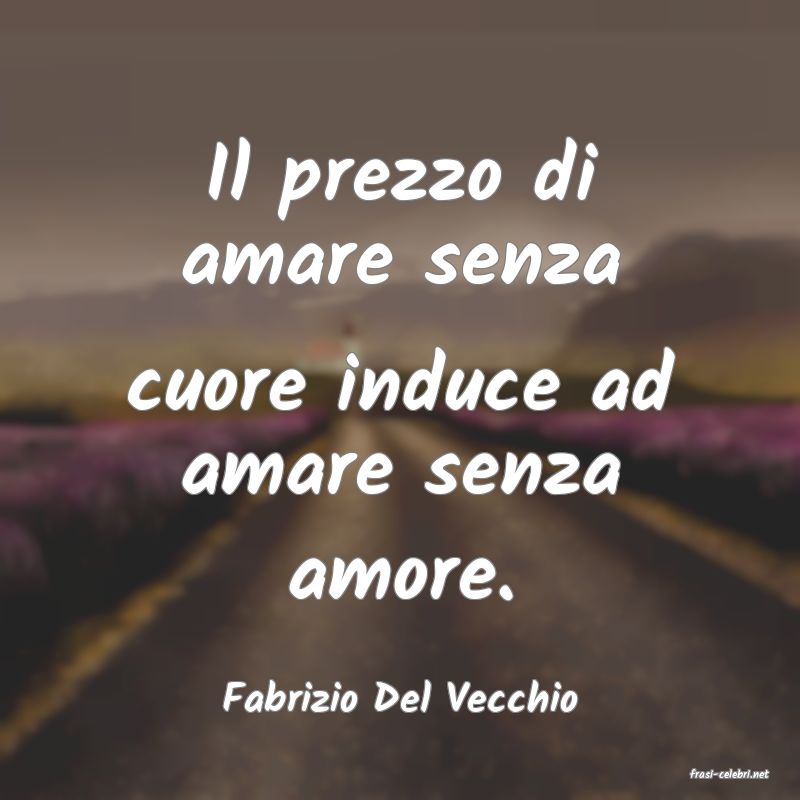 frasi di  Fabrizio Del Vecchio
