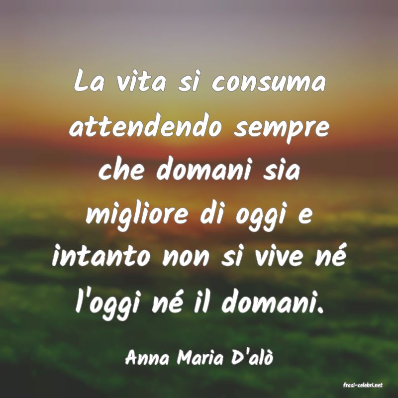 frasi di Anna Maria D'al