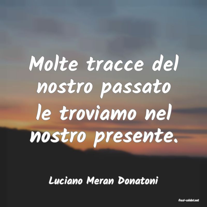 frasi di  Luciano Meran Donatoni
