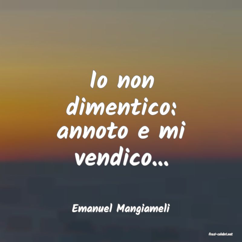 frasi di  Emanuel Mangiameli

