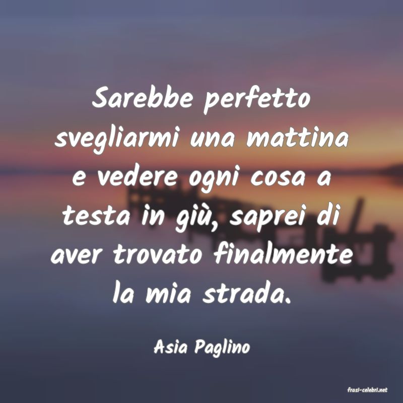frasi di  Asia Paglino
