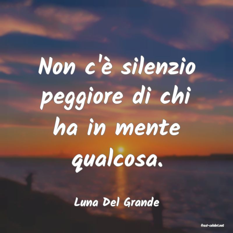 frasi di  Luna Del Grande
