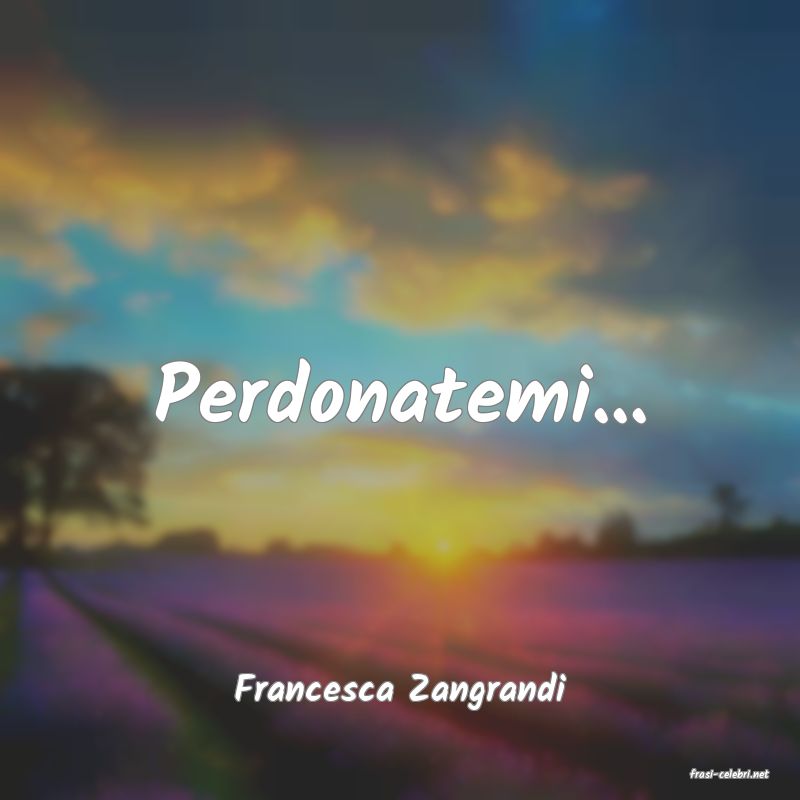 frasi di  Francesca Zangrandi
