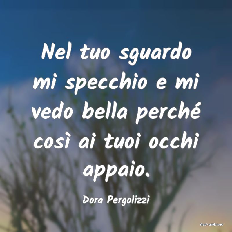 frasi di  Dora Pergolizzi
