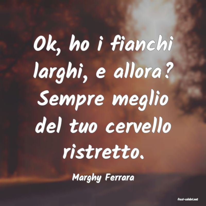 frasi di  Marghy Ferrara
