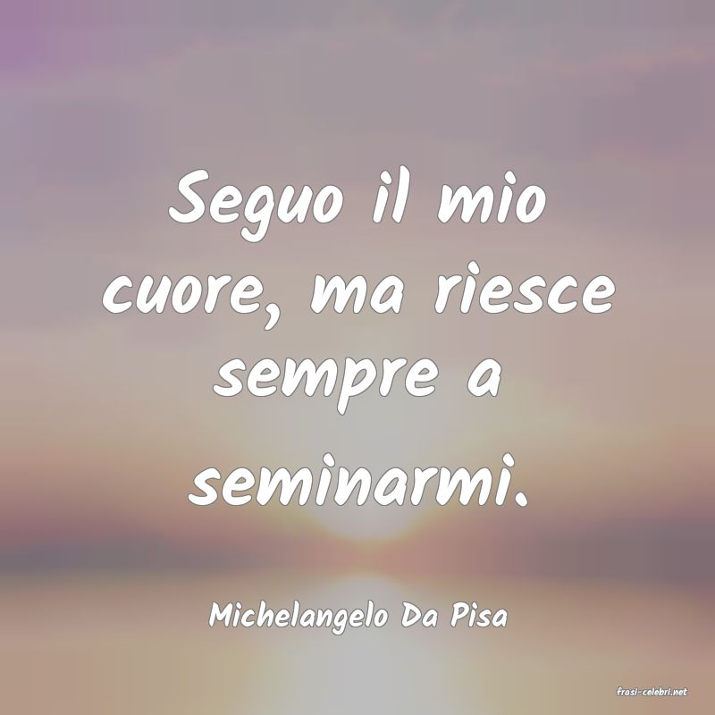 frasi di  Michelangelo Da Pisa
