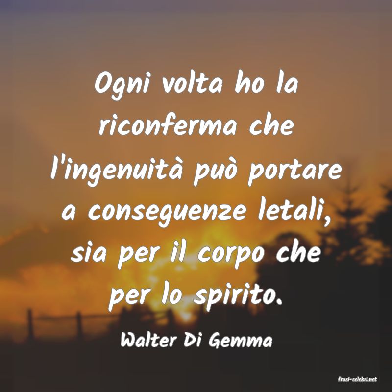 frasi di  Walter Di Gemma
