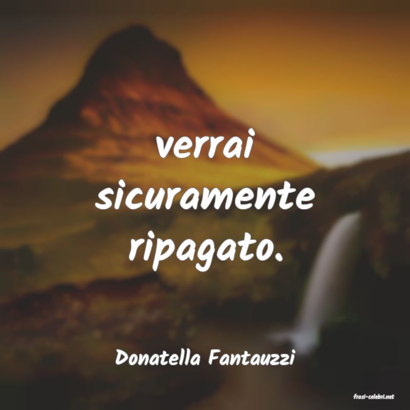 frasi di  Donatella Fantauzzi
