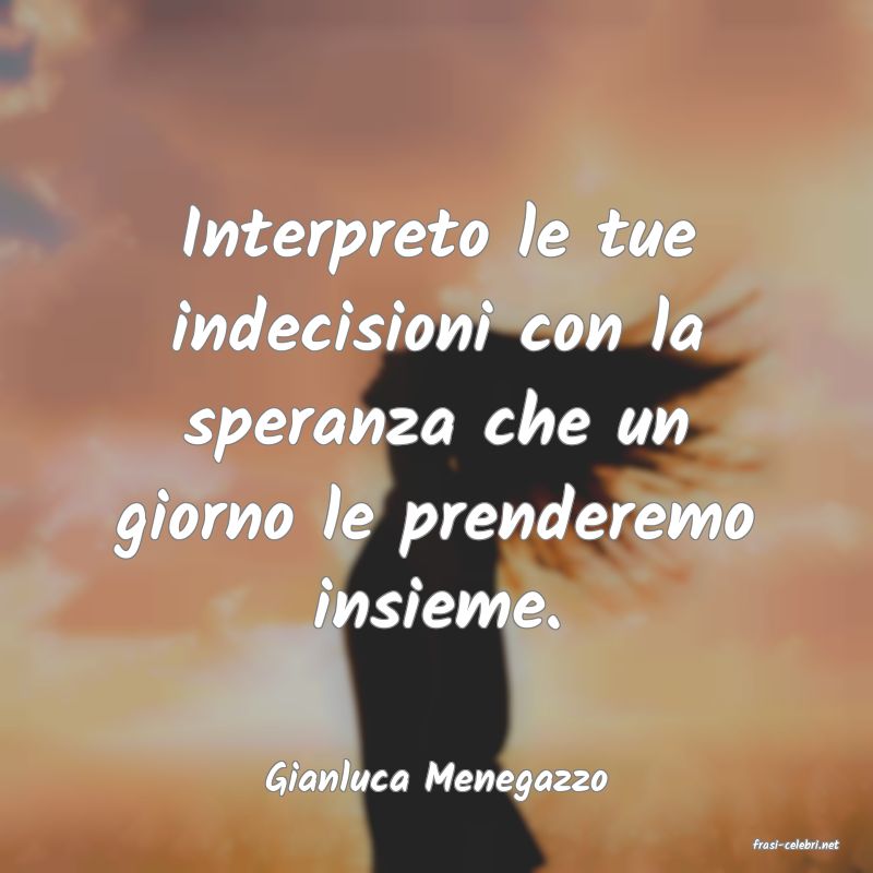 frasi di Gianluca Menegazzo