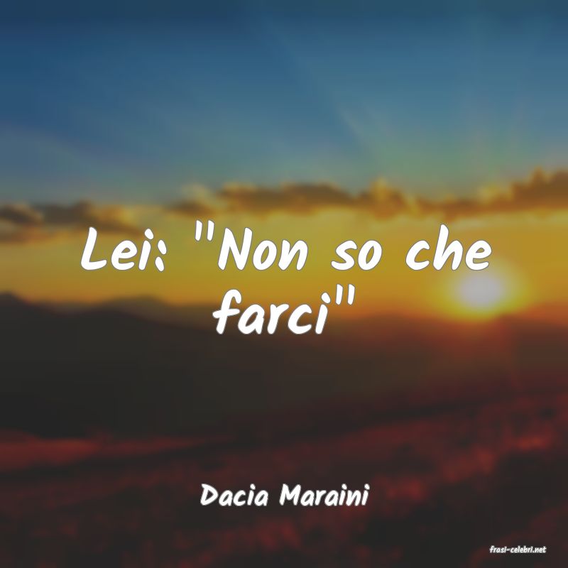 frasi di  Dacia Maraini
