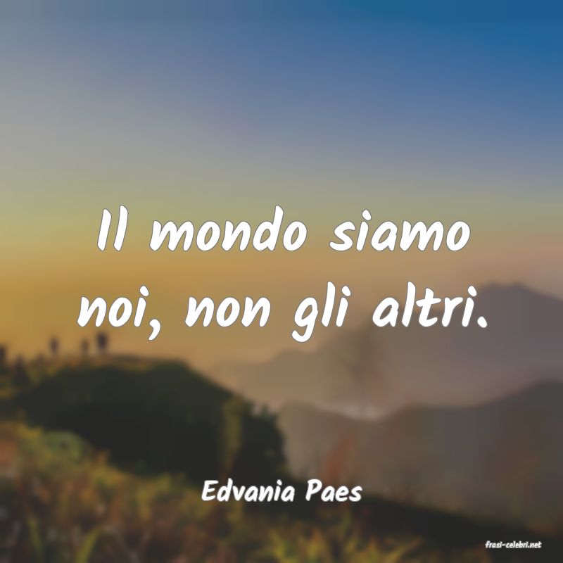 frasi di  Edvania Paes
