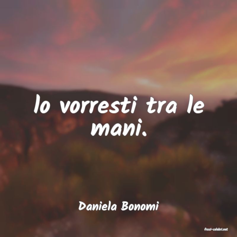 frasi di  Daniela Bonomi
