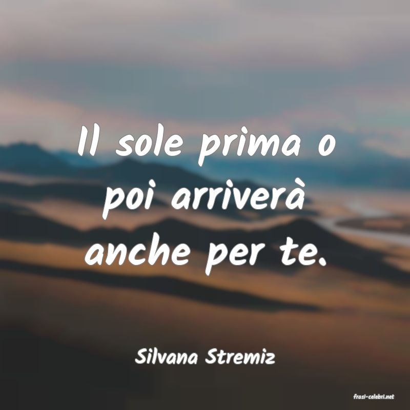 frasi di  Silvana Stremiz
