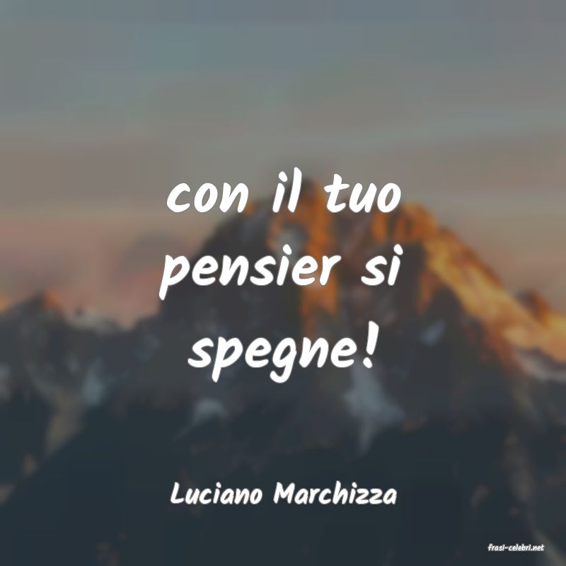 frasi di  Luciano Marchizza
