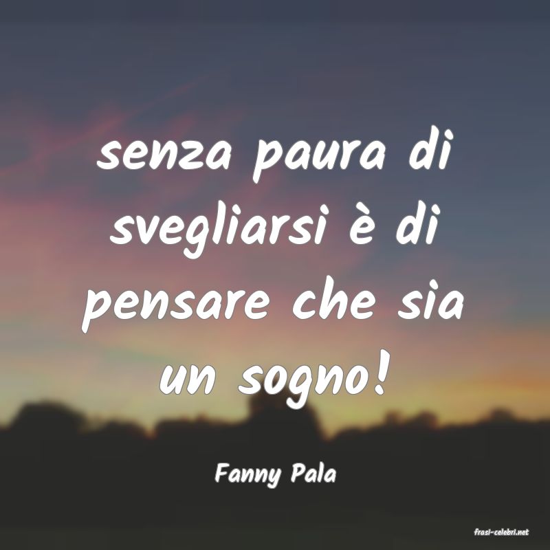 frasi di  Fanny Pala
