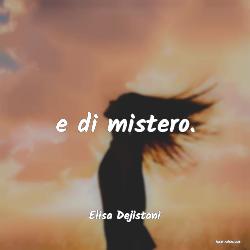 frasi di  Elisa Dejistani
