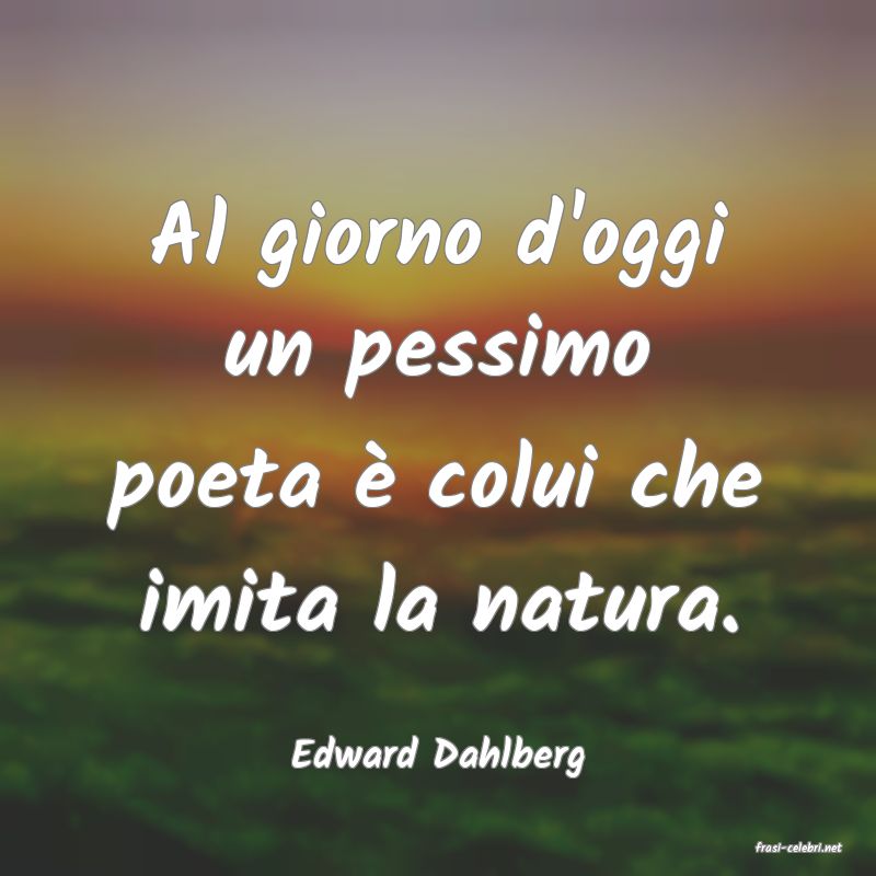 frasi di  Edward Dahlberg
