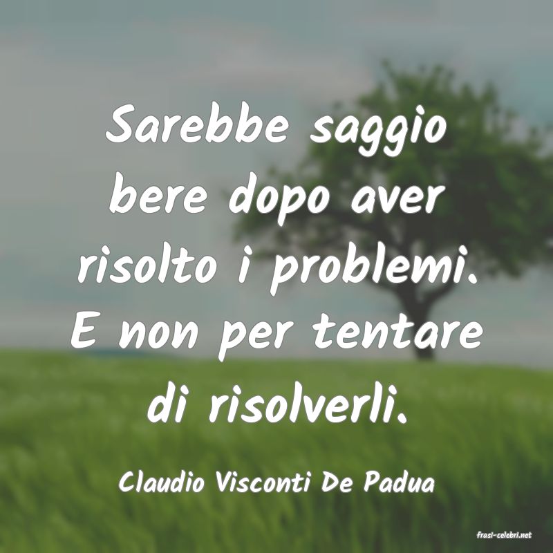 frasi di  Claudio Visconti De Padua
