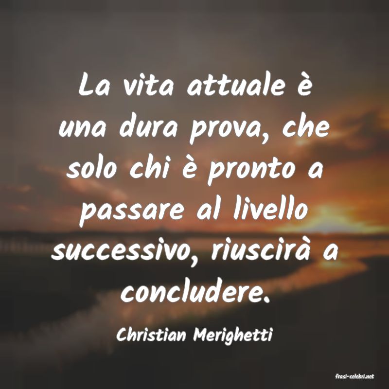 frasi di  Christian Merighetti
